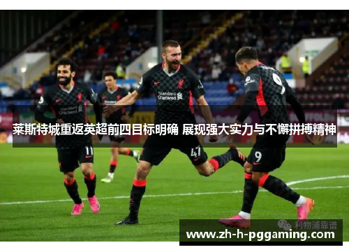 莱斯特城重返英超前四目标明确 展现强大实力与不懈拼搏精神