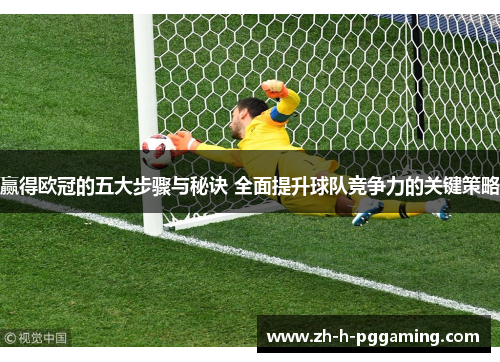 赢得欧冠的五大步骤与秘诀 全面提升球队竞争力的关键策略 赢得欧冠的五大步骤与秘诀 全面提升球队竞争力的关键策略