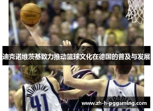 迪克诺维茨基致力推动篮球文化在德国的普及与发展 迪克诺维茨基致力推动篮球文化在德国的普及与发展