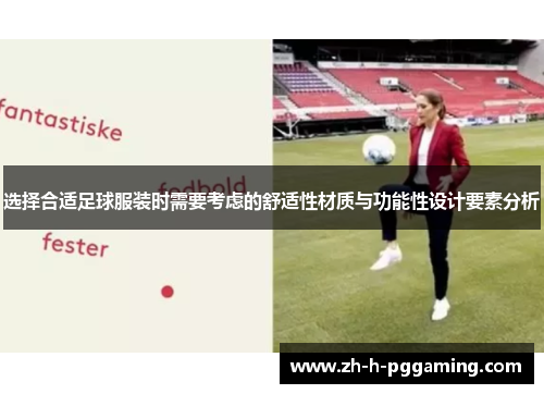 选择合适足球服装时需要考虑的舒适性材质与功能性设计要素分析 选择合适足球服装时需要考虑的舒适性材质与功能性设计要素分析