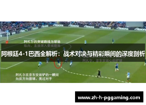 阿根廷4-1巴西全解析:战术对决与精彩瞬间的深度剖析 阿根廷4-1巴西全解析:战术对决与精彩瞬间的深度剖析