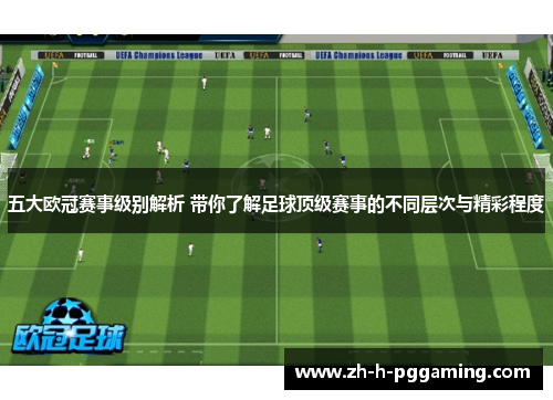 五大欧冠赛事级别解析 带你了解足球顶级赛事的不同层次与精彩程度 五大欧冠赛事级别解析 带你了解足球顶级赛事的不同层次与精彩程度