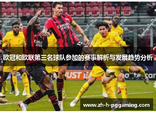 欧冠和欧联第三名球队参加的赛事解析与发展趋势分析