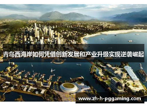 青岛西海岸如何凭借创新发展和产业升级实现逆袭崛起