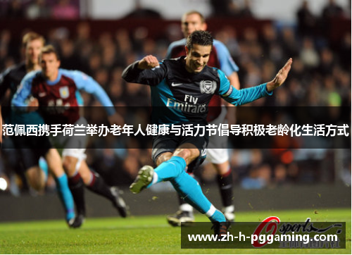 范佩西携手荷兰举办老年人健康与活力节倡导积极老龄化生活方式