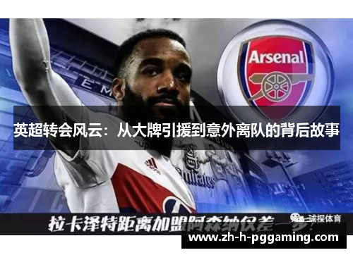 英超转会风云：从大牌引援到意外离队的背后故事