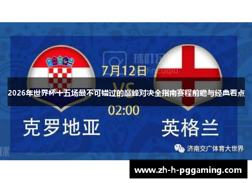 2026年世界杯十五场最不可错过的巅峰对决全指南赛程前瞻与经典看点