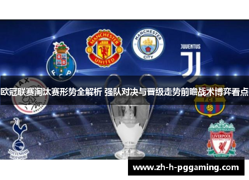 欧冠联赛淘汰赛形势全解析 强队对决与晋级走势前瞻战术博弈看点