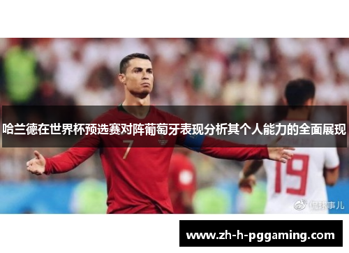 哈兰德在世界杯预选赛对阵葡萄牙表现分析其个人能力的全面展现