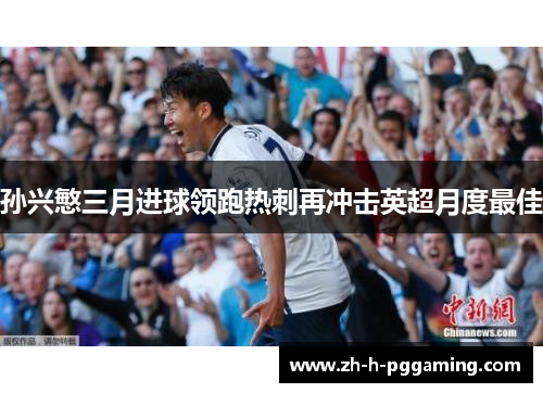孙兴慜三月进球领跑热刺再冲击英超月度最佳 孙兴慜三月进球领跑热刺再冲击英超月度最佳