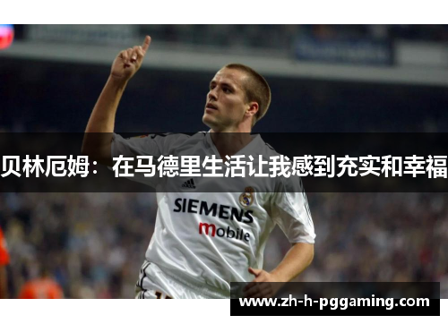 贝林厄姆：在马德里生活让我感到充实和幸福