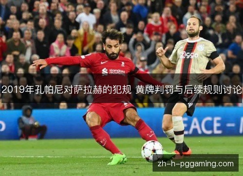 2019年孔帕尼对萨拉赫的犯规 黄牌判罚与后续规则讨论 2019年孔帕尼对萨拉赫的犯规 黄牌判罚与后续规则讨论